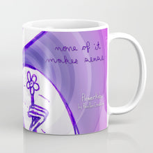 Load image into Gallery viewer, &quot;None of it Makes Sense&quot; Flowerkid - Ceramic Mug