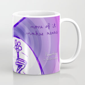"None of it Makes Sense" Flowerkid - Ceramic Mug